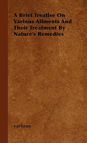 Kniha A Brief Treatise on Various Ailments and Their Treatment by Nature's Remedies Various