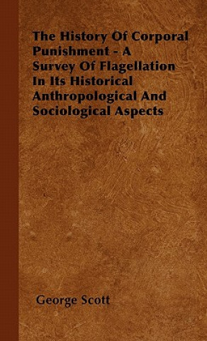 Carte History Of Corporal Punishment - A Survey Of Flagellation In Its Historical Anthropological And Sociological Aspects George Scott