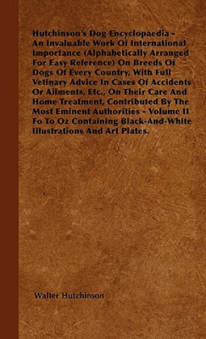 Könyv The Dog Encyclopaedia - An Invaluable Work of International Importance (Alphabetically Arranged for Easy Reference) on Breeds of Dogs of Every Country Walter Hutchinson