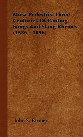 Książka Musa Pedestris. Three Centuries of Canting Songs and Slang Rhymes (1536 - 1896) John Stephen Farmer