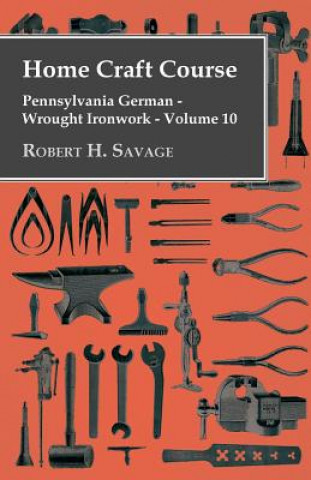 Buch Home Craft Course - Pennsylvania German - Wrought Ironwork - Volume 10 Robert H. Savage