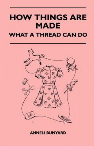 Carte How Things Are Made - What A Thread Can Do Anneli Bunyard