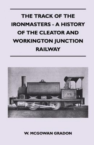Carte Track Of The Ironmasters - A History Of The Cleator And Workington Junction Railway W. McGowan Gradon