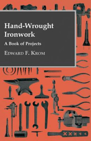 Carte Hand-Wrought Ironwork - A Book Of Projects Edward F. Krom
