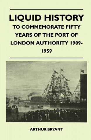 Buch Liquid History - To Commemorate Fifty Years Of The Port Of London Authority 1909-1959 Arthur Bryant