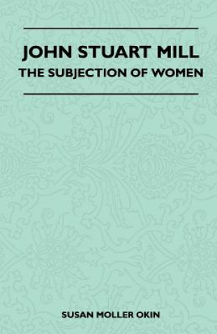 Carte John Stuart Mill - The Subjection Of Women Susan Moller Okin