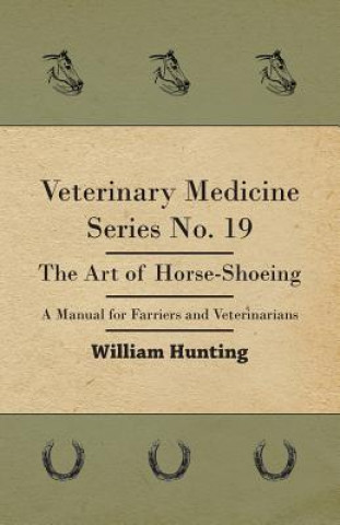 Livre Veterinary Medicine Series No. 19 - The Art Of Horse-Shoeing - A Manual For Farriers And Veterinarians William Hunting