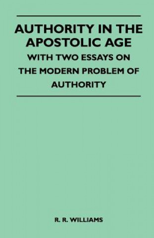 Książka Authority In The Apostolic Age - With Two Essays On The Modern Problem Of Authority R. R. Williams