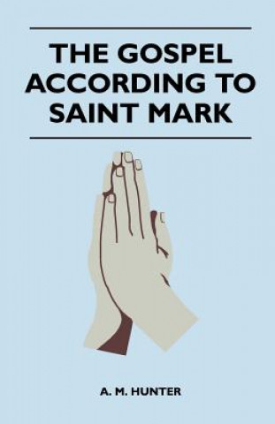 Carte The Gospel According To Saint Mark A. M. Hunter