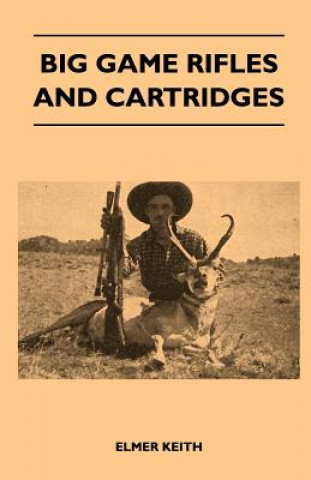 Kniha Big Game Rifles And Cartridges Elmer Keith