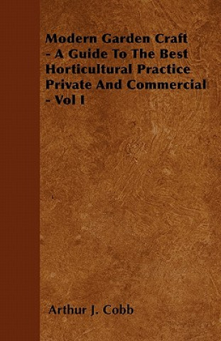 Book Modern Garden Craft - A Guide To The Best Horticultural Practice Private And Commercial - Vol I Arthur J. Cobb