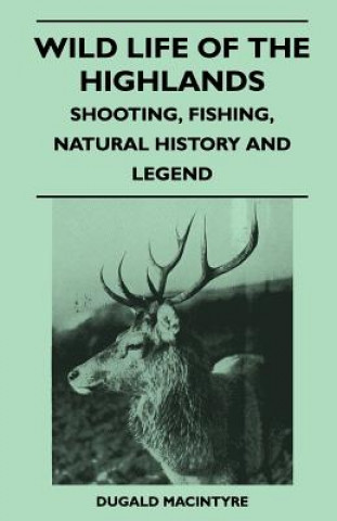Carte Wild Life Of The Highlands - Shooting, Fishing, Natural History And Legend Dugald Macintyre