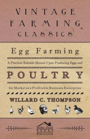 Книга Egg Farming - A Practical Reliable Manual Upon Producing Eggs And Poultry For Market As A Profitable Business Enterprise Willard C. Thompson