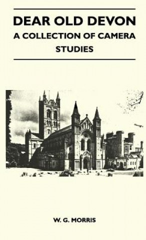 Kniha Dear Old Devon - A Collection Of Camera Studies W. G. Morris