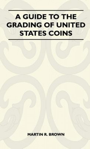 Carte A Guide To The Grading Of United States Coins Martin R. Brown
