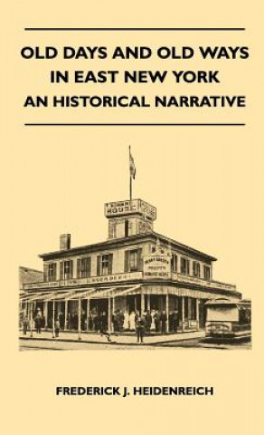 Könyv Old Days And Old Ways In East New York - An Historical Narrative Frederick J. Heidenreich