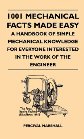 Könyv 1001 Mechanical Facts Made Easy - A Handbook Of Simple Mechanical Knowledge For Everyone Interested In The Work Of The Engineer Percival Marshall