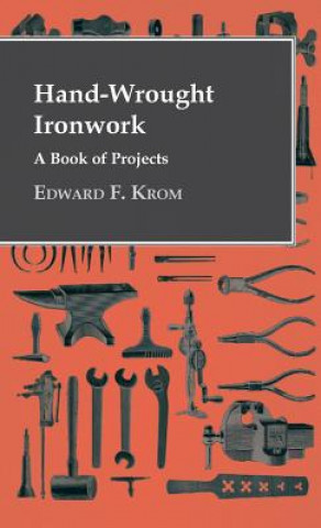 Könyv Hand-Wrought Ironwork - A Book Of Projects Edward F. Krom