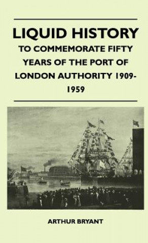 Book Liquid History - To Commemorate Fifty Years Of The Port Of London Authority 1909-1959 Arthur Bryant