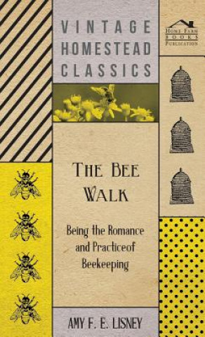 Könyv The Bee Walk - Being The Romance And Practice Of Beekeeping Amy F. E. Lisney