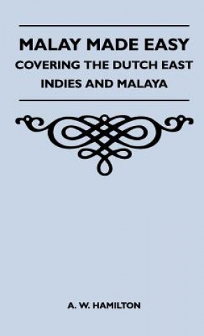 Könyv Malay Made Easy - Covering The Dutch East Indies And Malaya A. W. Hamilton