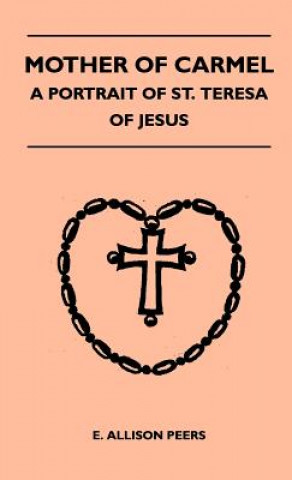 Könyv Mother Of Carmel - A Portrait Of St. Teresa Of Jesus E. Allison Peers