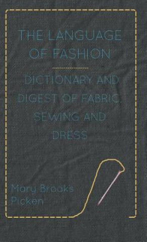 Kniha Language Of Fashion Dictionary And Digest Of Fabric, Sewing And Dress Mary Brooks Picken