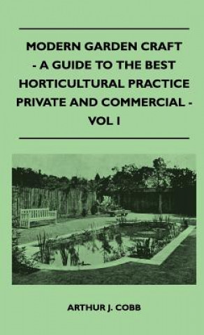 Carte Modern Garden Craft - A Guide To The Best Horticultural Practice Private And Commercial - Vol I Arthur J. Cobb