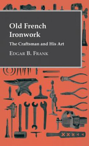 Kniha Old French Ironwork - The Craftsman And His Art Edgar B. Frank