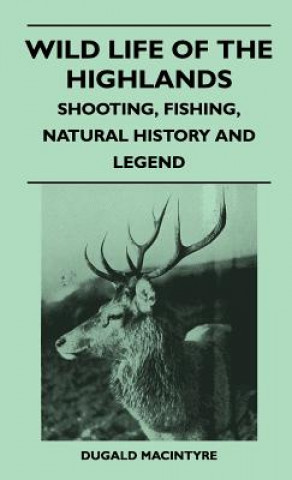 Carte Wild Life Of The Highlands - Shooting, Fishing, Natural History And Legend Dugald Macintyre