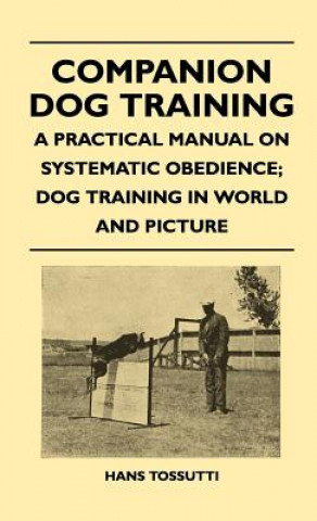 Carte Companion Dog Training - A Practical Manual On Systematic Obedience; Dog Training In World And Picture Hans Tossutti