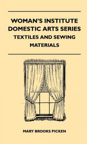 Kniha Woman's Institute Domestic Arts Series - Textiles And Sewing Materials - Textiles, Laces Embroideries And Findings, Shopping Hints, Mending, Household Mary Brooks Picken