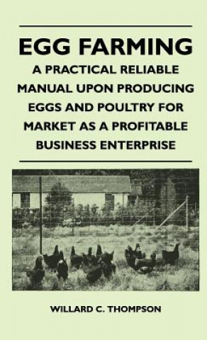 Книга Egg Farming - A Practical Reliable Manual Upon Producing Eggs And Poultry For Market As A Profitable Business Enterprise Willard C. Thompson