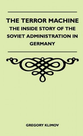 Carte The Terror Machine - The Inside Story Of The Soviet Administration In Germany Gregory Klimov