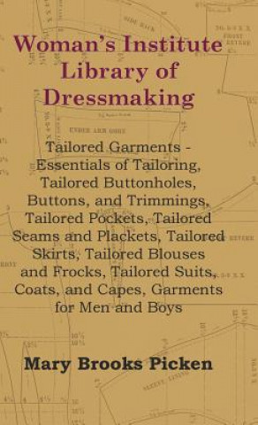 Книга Woman's Institute Library Of Dressmaking - Tailored Garments - Essentials Of Tailoring, Tailored Buttonholes, Buttons, And Trimmings, Tailored Pockets Mary Brooks Picken