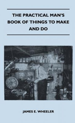 Carte The Practical Man's Book Of Things To Make And Do James E. Wheeler