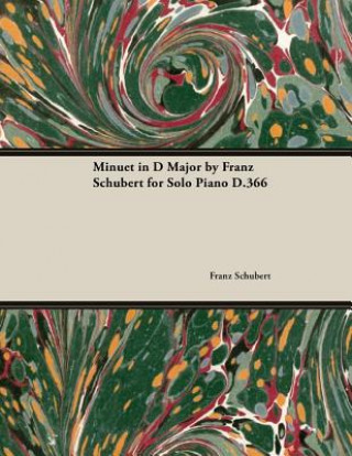 Książka Minuet in D Major By Franz Schubert For Solo Piano D.366 Franz Schubert