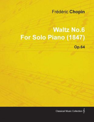 Kniha Waltz No.6 By Frederic Chopin For Solo Piano (1847) Op.64 Fr D. Ric Chopin