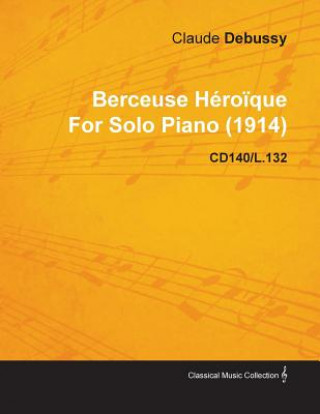 Kniha Berceuse Heroique By Claude Debussy For Solo Piano (1914) CD140/L.132 Claude Debussy