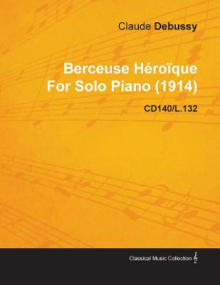 Книга Berceuse Heroique By Claude Debussy For Solo Piano (1914) CD140/L.132 Claude Debussy