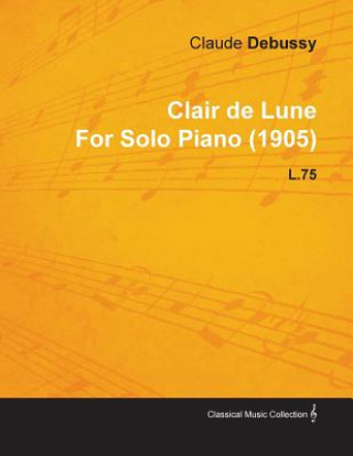 Book Clair De Lune By Claude Debussy For Solo Piano (1905) L.75 Claude Debussy