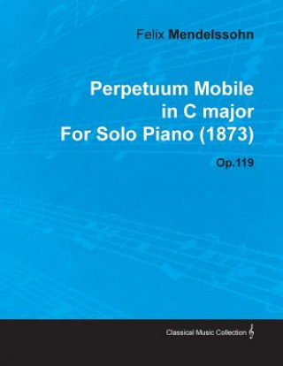 Carte Perpetuum Mobile in C Major By Felix Mendelssohn For Solo Piano (1873) Op.119 Felix Mendelssohn