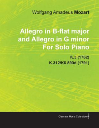 Kniha Allegro in B-Flat Major and Allegro in G Minor by Wolfgang Amadeus Mozart for Solo Piano K.3 (1762) K.312/K6.590d (1791) Wolfgang Amadeus Mozart