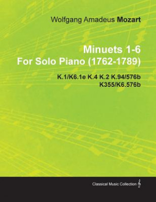 Könyv Minuets 1-6 By Wolfgang Amadeus Mozart For Solo Piano (1762-1789) K.1/K6.1e K.4 K.2 K.94/576b K355/K6.576b Wolfgang Amadeus Mozart