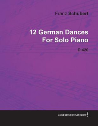 Könyv 12 German Dances By Franz Schubert For Solo Piano D.420 Franz Schubert