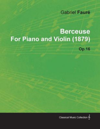 Carte Berceuse By Gabriel Faure For Piano and Violin (1879) Op.16 Gabriel Faur