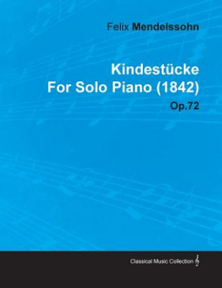 Carte Kindestucke By Felix Mendelssohn For Solo Piano (1842) Op.72 Felix Mendelssohn