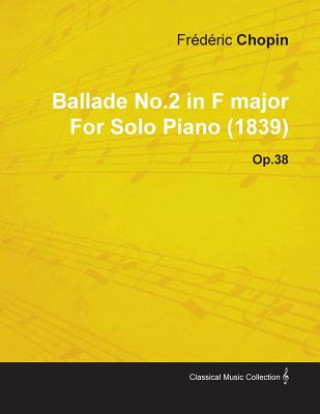 Carte Ballade No.2 in F Major By Frederic Chopin For Solo Piano (1839) Op.38 Fr D. Ric Chopin