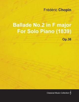 Libro Ballade No.2 in F Major By Frederic Chopin For Solo Piano (1839) Op.38 Fr D. Ric Chopin