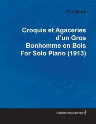 Knjiga Croquis Et Agaceries D'Un Gros Bonhomme En Bois by Erik Satie for Solo Piano (1913) Erik Satie